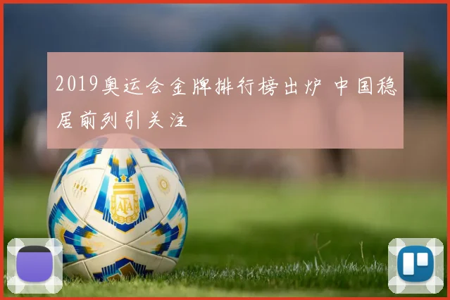 2019奥运会金牌排行榜出炉 中国稳居前列引关注