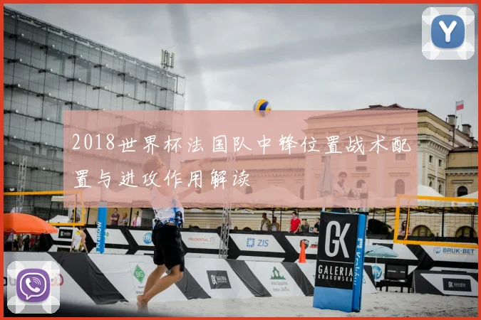 2018世界杯法国队中锋位置战术配置与进攻作用解读