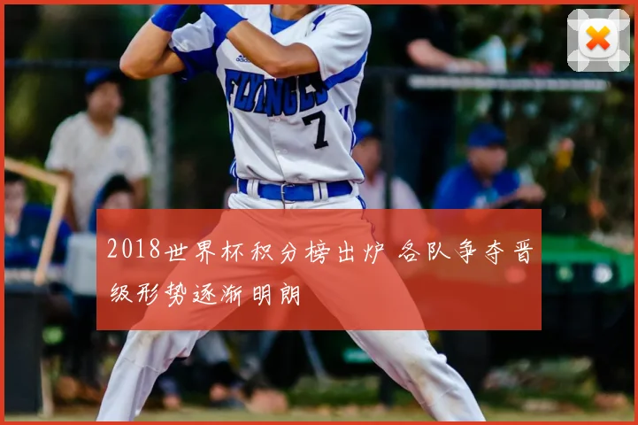 2018世界杯积分榜出炉 各队争夺晋级形势逐渐明朗