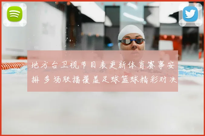 地方台卫视节目表更新体育赛事安排 多场联播覆盖足球篮球精彩对决