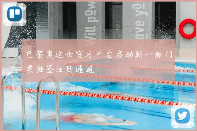 巴黎奥运会官方平台启动新一轮门票抽签注册通道