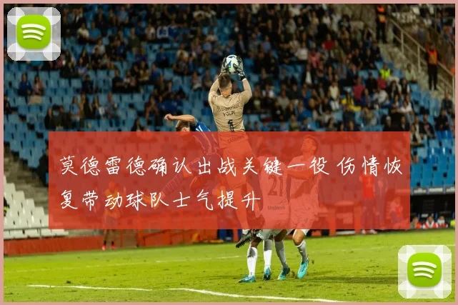 莫德雷德确认出战关键一役 伤情恢复带动球队士气提升
