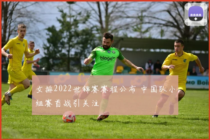 女排2022世锦赛赛程公布 中国队小组赛首战引关注